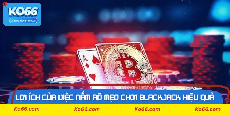 Vài nguyên tắc cần nắm để có mẹo chơi blackjack hiệu quả